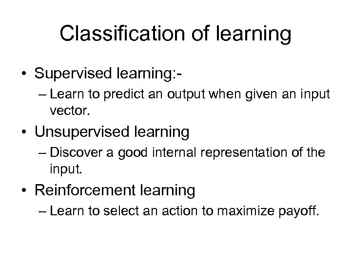 Classification of learning • Supervised learning: – Learn to predict an output when given