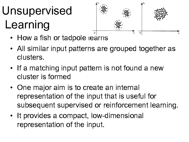 Unsupervised Learning • How a fish or tadpole learns • All similar input patterns