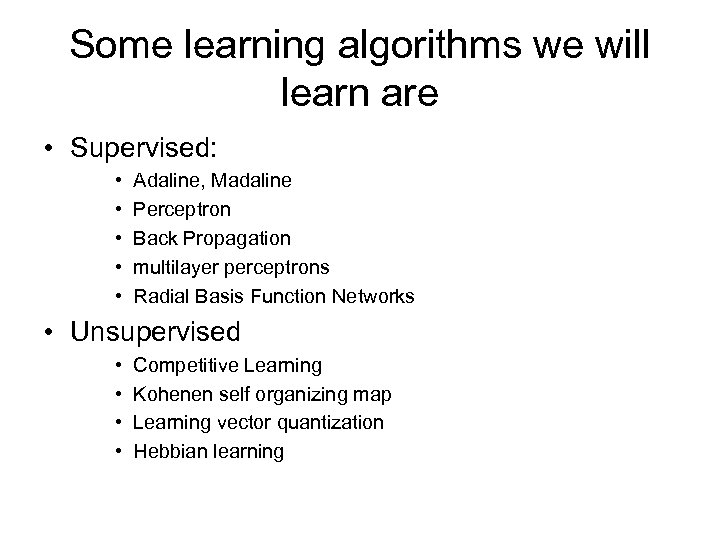 Some learning algorithms we will learn are • Supervised: • • • Adaline, Madaline