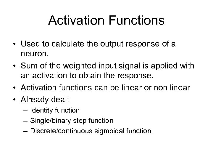 Activation Functions • Used to calculate the output response of a neuron. • Sum