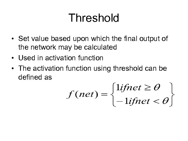 Threshold • Set value based upon which the final output of the network may