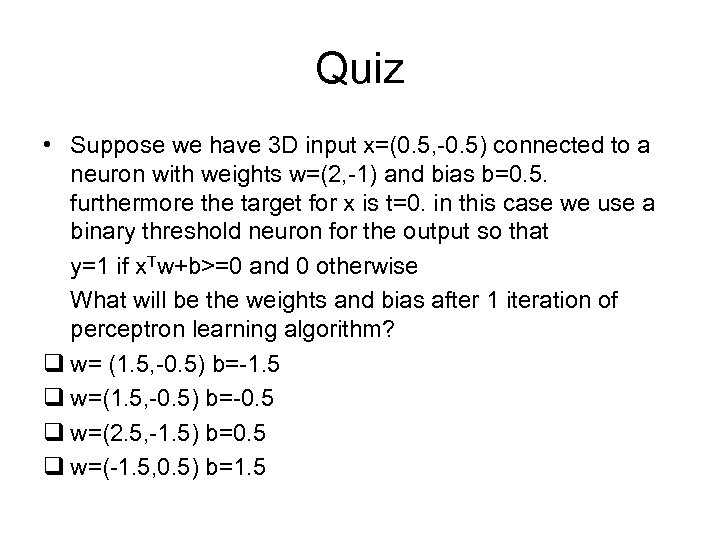 Quiz • Suppose we have 3 D input x=(0. 5, -0. 5) connected to