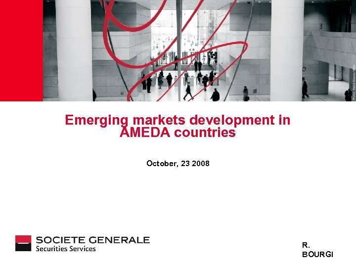 JJ Mois Année Emerging markets development in AMEDA countries October, 23 2008 R. BOURGI
