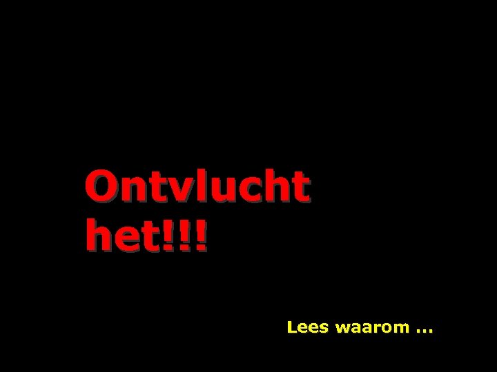 Ontvlucht het!!! Lees waarom. . . 