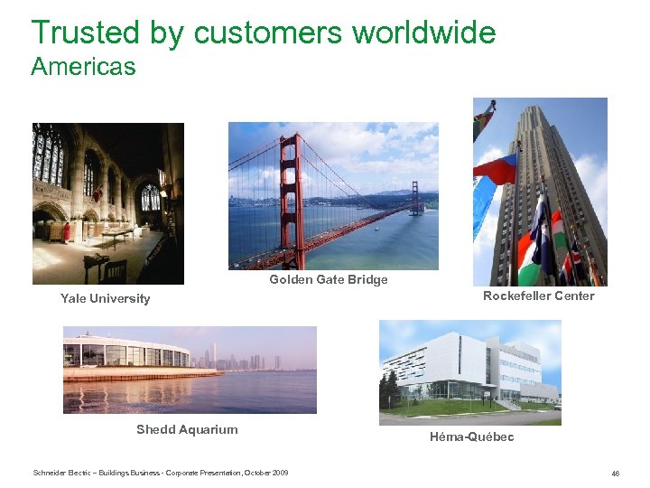 Trusted by customers worldwide Americas Golden Gate Bridge Yale University Shedd Aquarium Schneider Electric