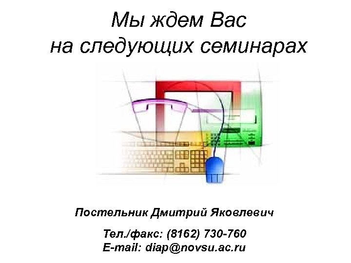 Мы ждем Вас на следующих семинарах Постельник Дмитрий Яковлевич Тел. /факс: (8162) 730 -760