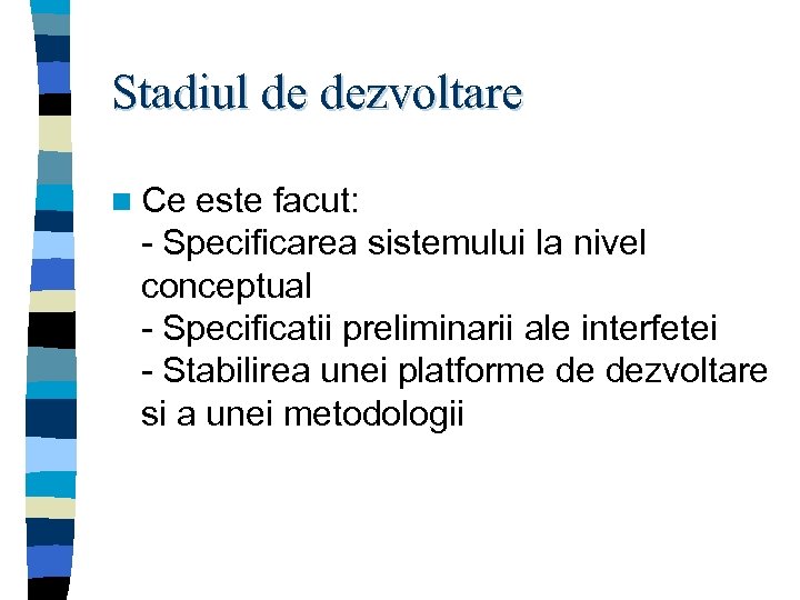 Stadiul de dezvoltare n Ce este facut: - Specificarea sistemului la nivel conceptual -