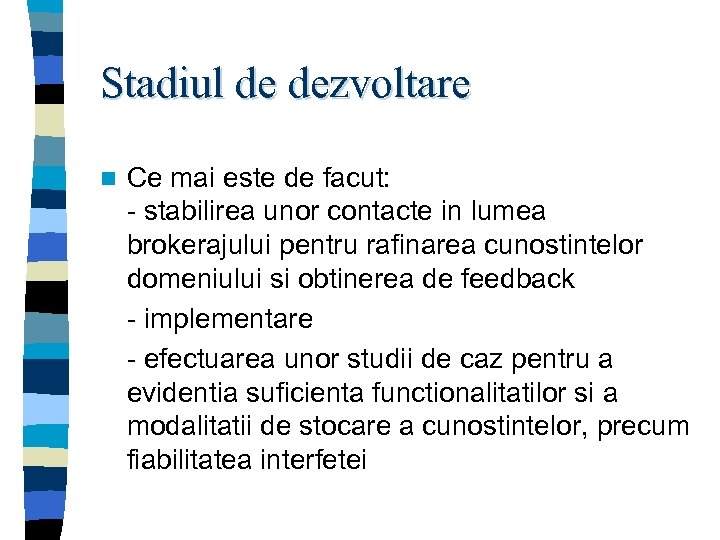 Stadiul de dezvoltare n Ce mai este de facut: - stabilirea unor contacte in