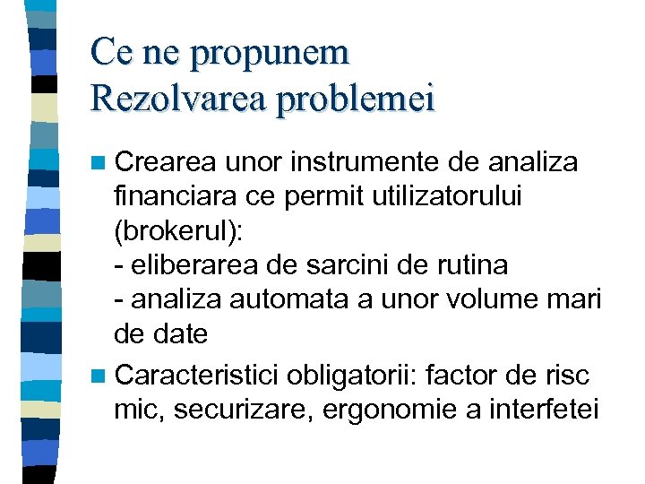 Ce ne propunem Rezolvarea problemei n Crearea unor instrumente de analiza financiara ce permit