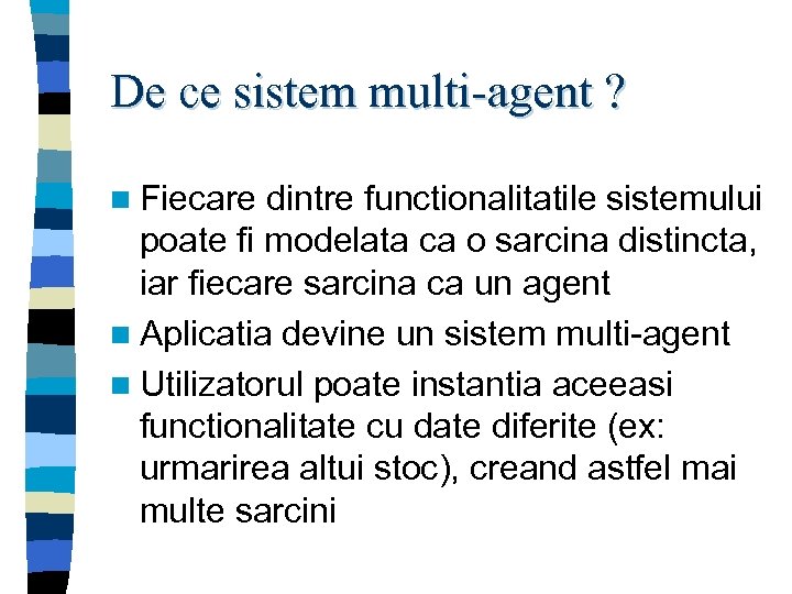 De ce sistem multi-agent ? n Fiecare dintre functionalitatile sistemului poate fi modelata ca