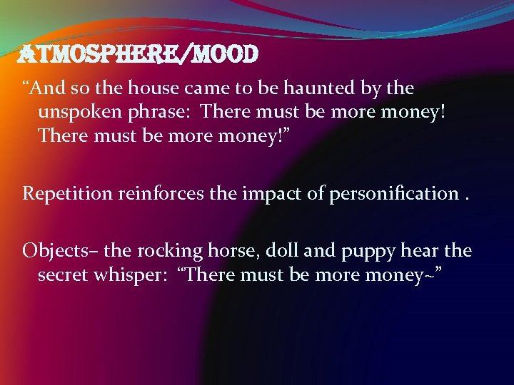 atmosphere/mood “And so the house came to be haunted by the unspoken phrase: There