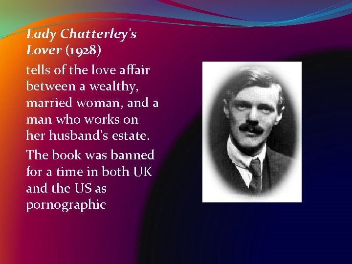 Lady Chatterley's Lover (1928) tells of the love affair between a wealthy, married woman,
