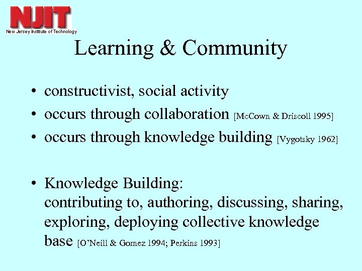 Learning & Community • constructivist, social activity • occurs through collaboration [Mc. Cown &