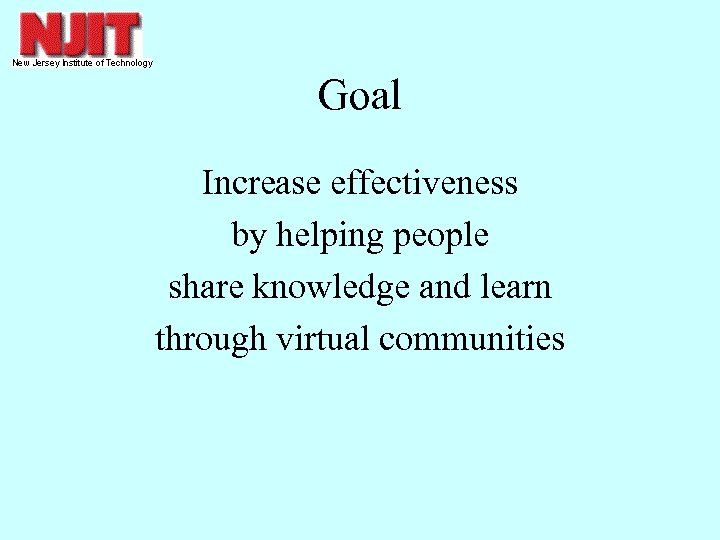 Goal Increase effectiveness by helping people share knowledge and learn through virtual communities 