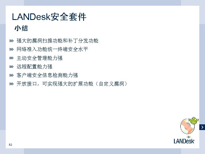 LANDesk安全套件 小结 强大的漏洞扫描功能和补丁分发功能 网络准入功能统一终端安全水平 主动安全管理能力强 远程配置能力强 客户端安全信息检测能力强 开放接口，可实现强大的扩展功能（自定义漏洞） 52 