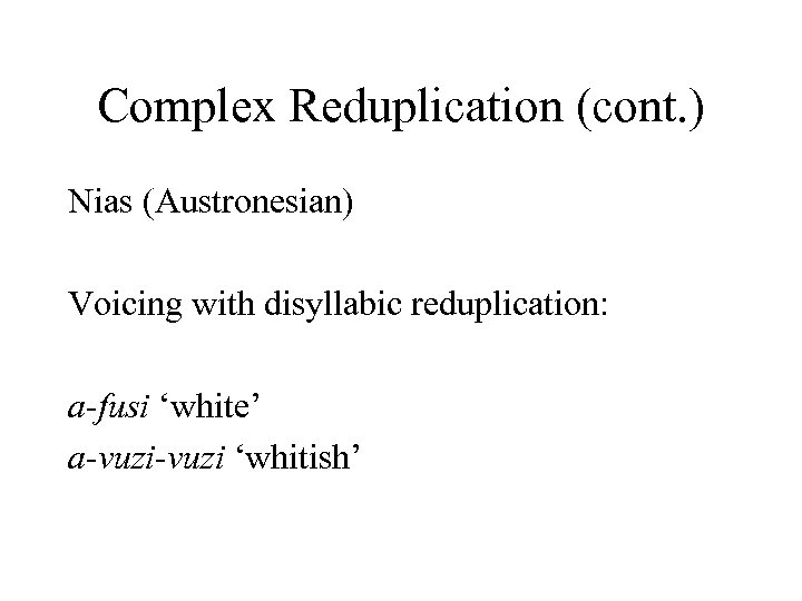 Complex Reduplication (cont. ) Nias (Austronesian) Voicing with disyllabic reduplication: a-fusi ‘white’ a-vuzi ‘whitish’