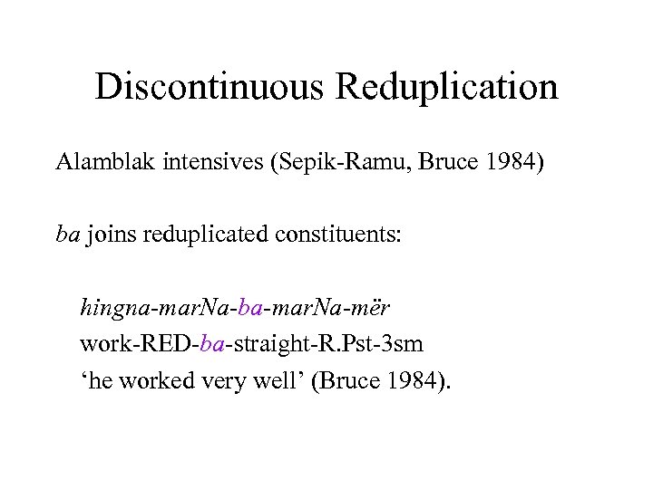 Discontinuous Reduplication Alamblak intensives (Sepik-Ramu, Bruce 1984) ba joins reduplicated constituents: hingna-mar. Na-ba-mar. Na-mër