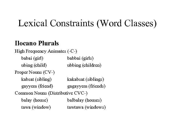 Lexical Constraints (Word Classes) Ilocano Plurals High Frequency Animates (-C-) babai (girl) babbai (girls)