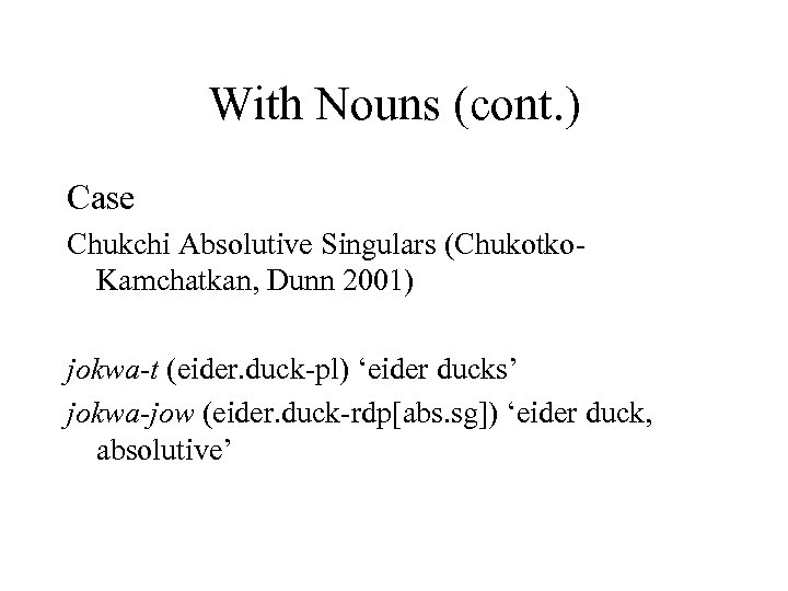 With Nouns (cont. ) Case Chukchi Absolutive Singulars (Chukotko. Kamchatkan, Dunn 2001) jokwa-t (eider.