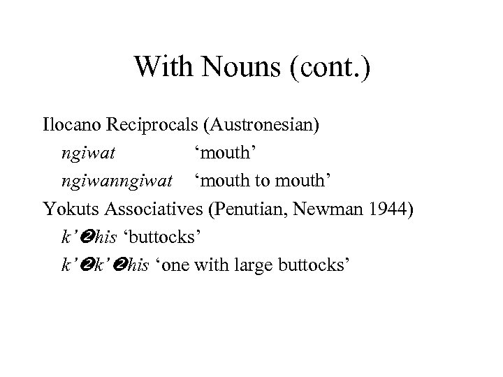 With Nouns (cont. ) Ilocano Reciprocals (Austronesian) ngiwat ‘mouth’ ngiwanngiwat ‘mouth to mouth’ Yokuts