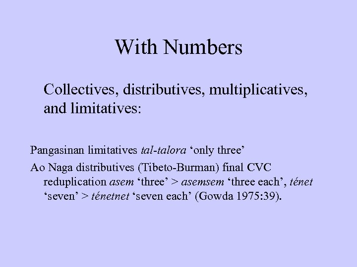 With Numbers Collectives, distributives, multiplicatives, and limitatives: Pangasinan limitatives tal-talora ‘only three’ Ao Naga