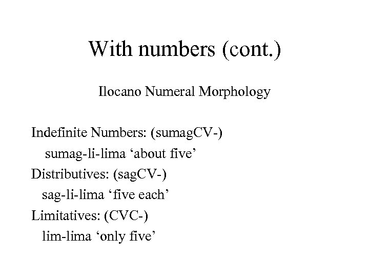 With numbers (cont. ) Ilocano Numeral Morphology Indefinite Numbers: (sumag. CV-) sumag-li-lima ‘about five’