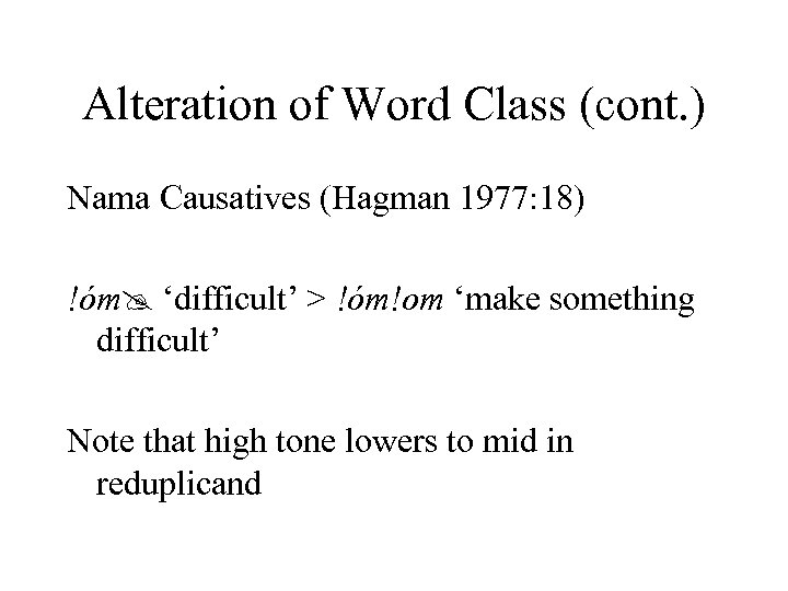 Alteration of Word Class (cont. ) Nama Causatives (Hagman 1977: 18) !óm ‘difficult’ >