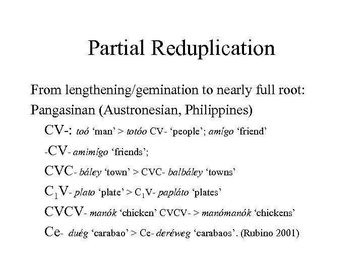 Partial Reduplication From lengthening/gemination to nearly full root: Pangasinan (Austronesian, Philippines) CV-: toó ‘man’