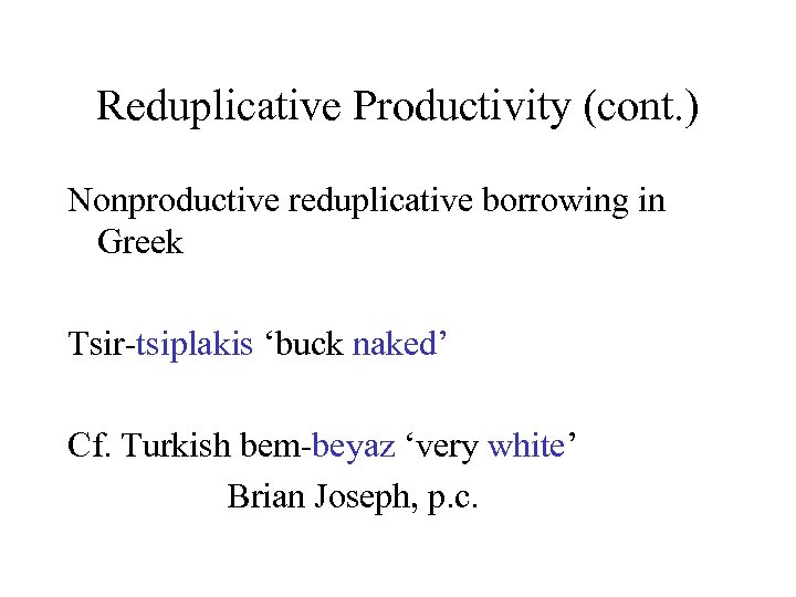 Reduplicative Productivity (cont. ) Nonproductive reduplicative borrowing in Greek Tsir-tsiplakis ‘buck naked’ Cf. Turkish