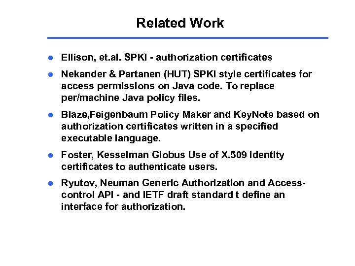 Related Work l Ellison, et. al. SPKI - authorization certificates l Nekander & Partanen