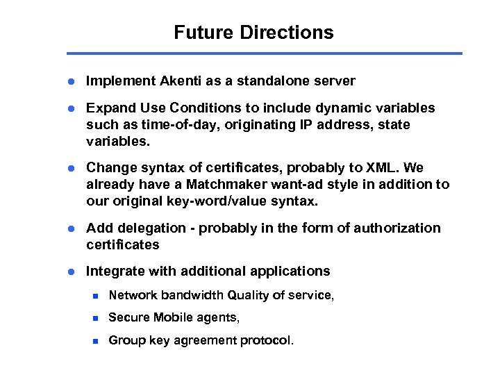 Future Directions l Implement Akenti as a standalone server l Expand Use Conditions to
