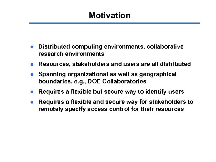 Motivation l Distributed computing environments, collaborative research environments l Resources, stakeholders and users are