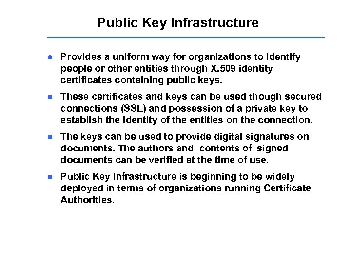 Public Key Infrastructure l Provides a uniform way for organizations to identify people or
