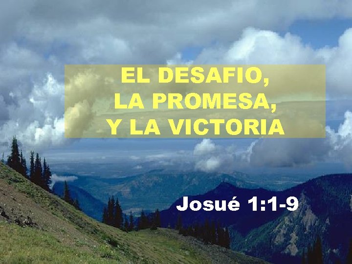 EL DESAFIO, LA PROMESA, Y LA VICTORIA Josué 1: 1 -9 
