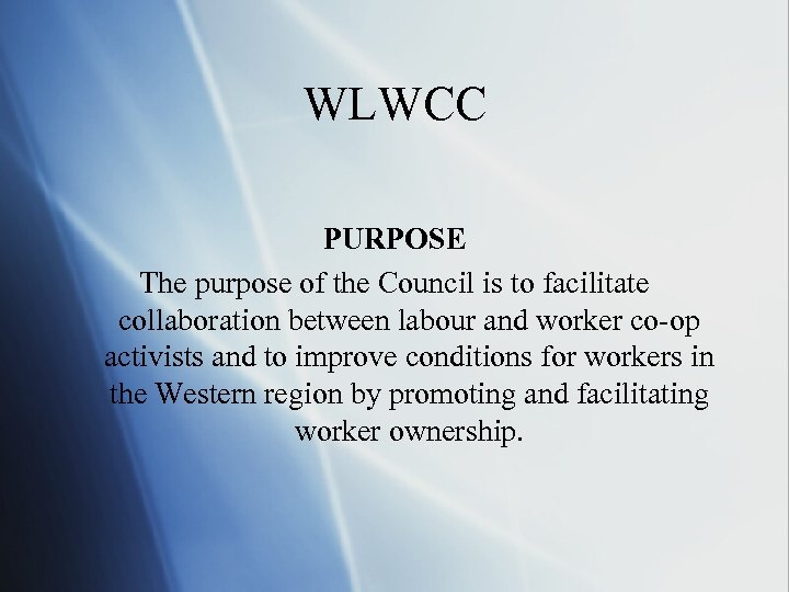 WLWCC PURPOSE The purpose of the Council is to facilitate collaboration between labour and