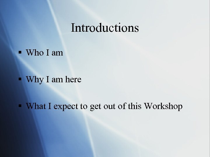 Introductions § Who I am § Why I am here § What I expect