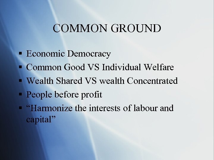 COMMON GROUND § § § Economic Democracy Common Good VS Individual Welfare Wealth Shared