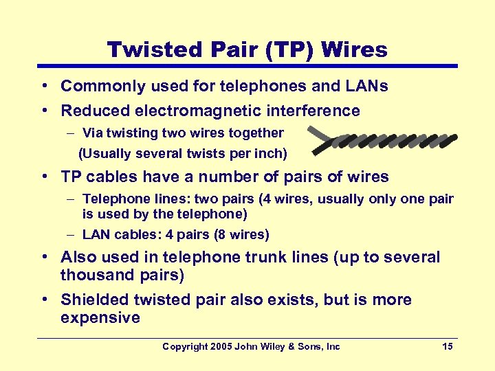 Twisted Pair (TP) Wires • Commonly used for telephones and LANs • Reduced electromagnetic