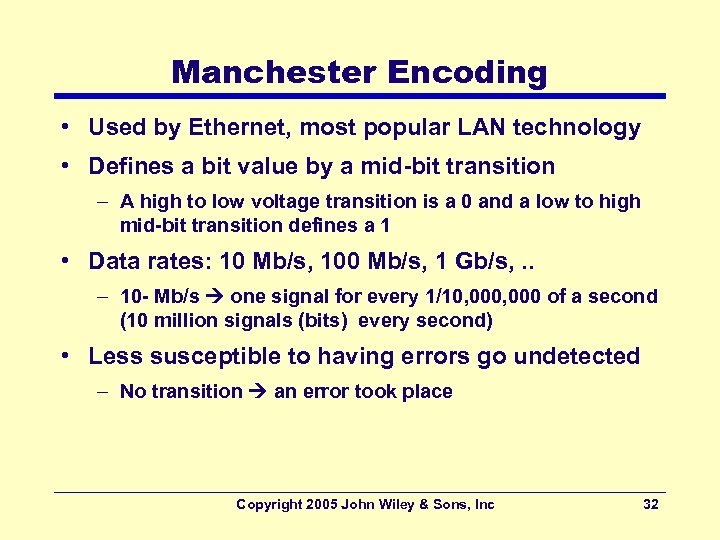 Manchester Encoding • Used by Ethernet, most popular LAN technology • Defines a bit
