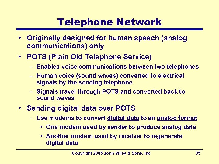 Telephone Network • Originally designed for human speech (analog communications) only • POTS (Plain