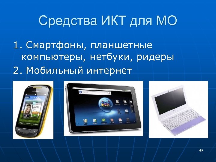 Средства ИКТ для МО 1. Смартфоны, планшетные компьютеры, нетбуки, ридеры 2. Мобильный интернет 49