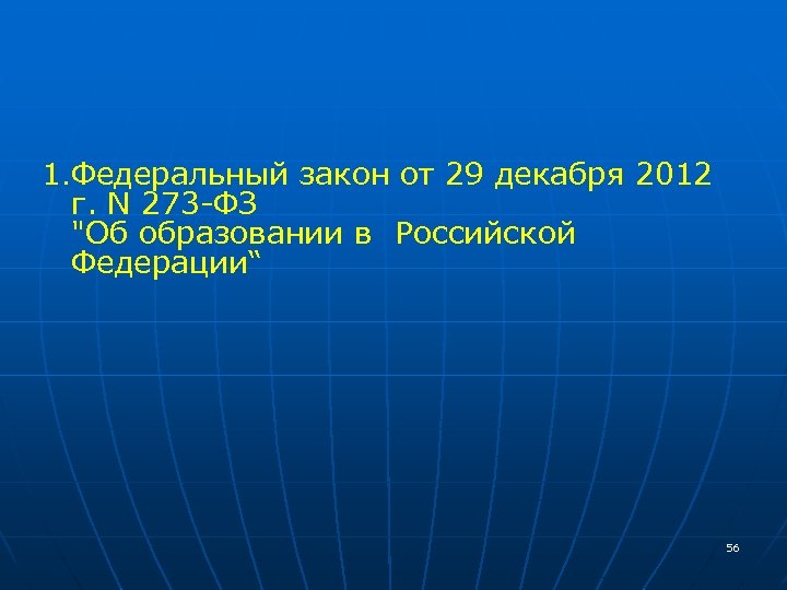  1. Федеральный закон от 29 декабря 2012 г. N 273 -ФЗ "Об образовании