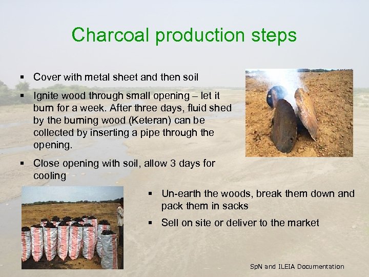 Charcoal production steps § Cover with metal sheet and then soil § Ignite wood