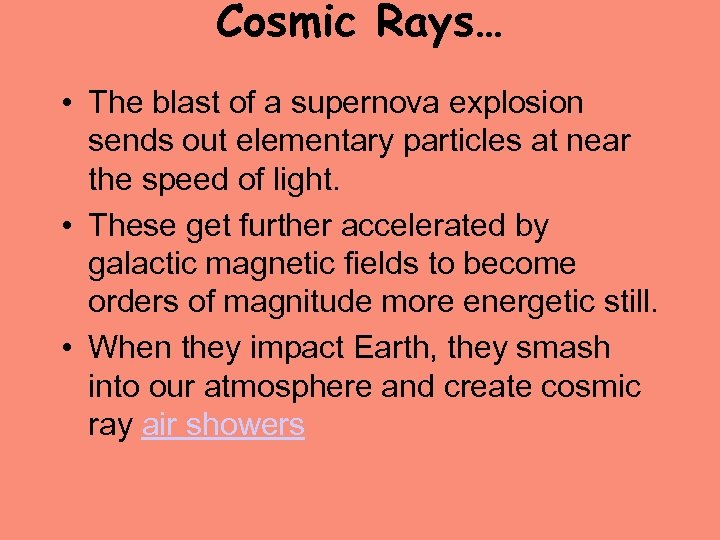 Cosmic Rays… • The blast of a supernova explosion sends out elementary particles at