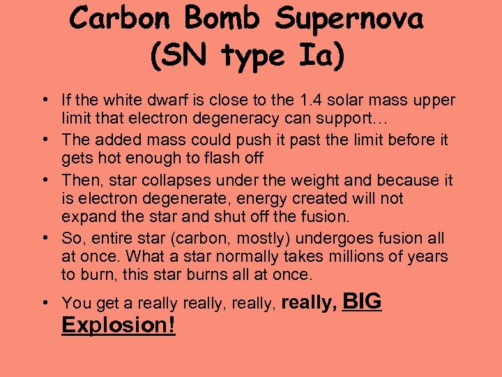 Carbon Bomb Supernova (SN type Ia) • If the white dwarf is close to