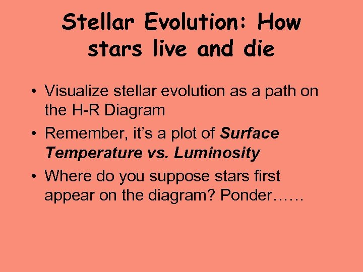 Stellar Evolution: How stars live and die • Visualize stellar evolution as a path