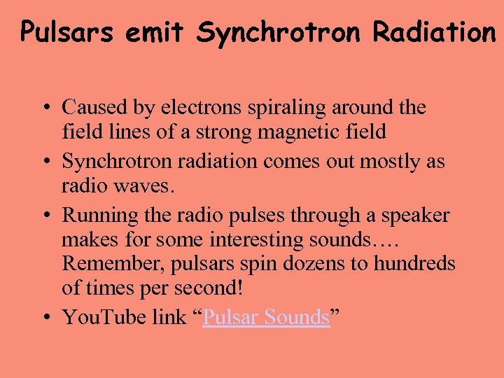 Pulsars emit Synchrotron Radiation • Caused by electrons spiraling around the field lines of