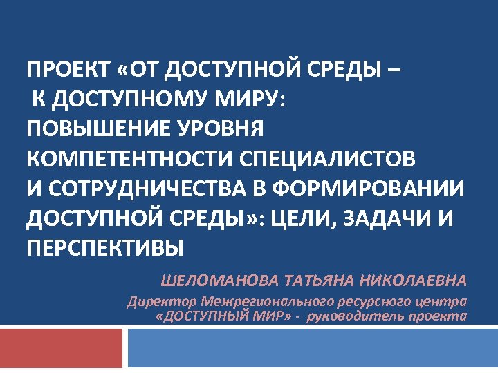 ПРОЕКТ «ОТ ДОСТУПНОЙ СРЕДЫ – К ДОСТУПНОМУ МИРУ: ПОВЫШЕНИЕ УРОВНЯ КОМПЕТЕНТНОСТИ СПЕЦИАЛИСТОВ И СОТРУДНИЧЕСТВА