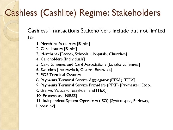 Cashless (Cashlite) Regime: Stakeholders Cashless Transactions Stakeholders include but not limited to: 1. Merchant