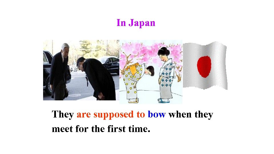 In Japan They are supposed to bow when they meet for the first time.